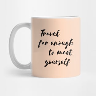 Travel far enough to meet yourself. Mug